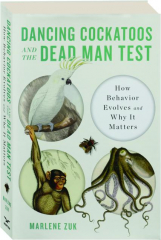 DANCING COCKATOOS AND THE DEAD MAN TEST: How Behavior Evolves and Why It Matters