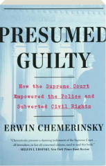 PRESUMED GUILTY: How the Supreme Court Empowered the Police and Subverted Civil Rights