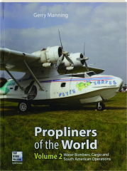 PROPLINERS OF THE WORLD, VOLUME 2: Water Bombers, Cargo and South American Operations