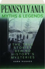 PENNSYLVANIA MYTHS & LEGENDS: The True Stories Behind History's Mysteries