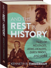 AND THE REST IS HISTORY: Tales of Hostages, Arms Dealers, Dirty Tricks, and Spies