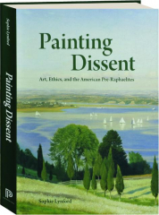 PAINTING DISSENT: Art, Ethics, and the American Pre-Raphaelites