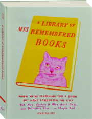 A LIBRARY OF MISREMEMBERED BOOKS