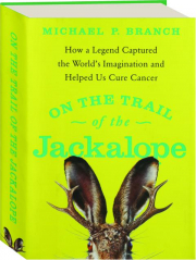 ON THE TRAIL OF THE JACKALOPE: How a Legend Captured the World's Imagination and Helped Us Cure Cancer