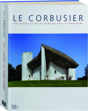 LE CORBUSIER: The Chapel of Notre-Dame Du Haut at Ronchamp