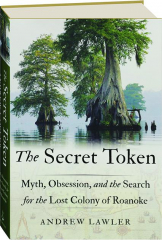 THE SECRET TOKEN: Myth, Obsession, and the Search for the Lost Colony of Roanoke