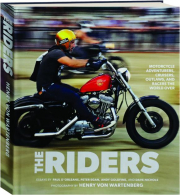 THE RIDERS: Motorcycle Adventurers, Cruisers, Outlaws, and Racers the World Over
