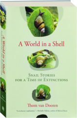 A WORLD IN A SHELL: Snail Stories for a Time of Extinctions