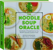 THE NOODLE SOUP ORACLE: Hundreds of Possibilities for the World's Favorite Comfort Food