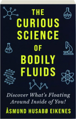 THE CURIOUS SCIENCE OF BODILY FLUIDS: Discover What's Floating Around Inside of You!