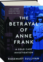 THE BETRAYAL OF ANNE FRANK: A Cold Case Investigation