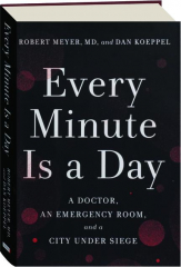 EVERY MINUTE IS A DAY: A Doctor, an Emergency Room, and a City Under Siege