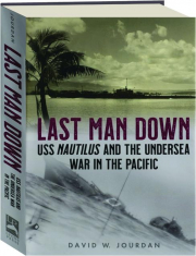 LAST MAN DOWN: USS Nautilus and the Undersea War in the Pacific