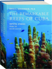THE REMARKABLE REEFS OF CUBA: Hopeful Stories from the Ocean Doctor