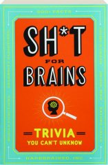 SH*T FOR BRAINS: Trivia You Can't Unknow