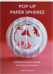 POP-UP PAPER SPHERES: 23 Beautiful Projects to Make with Paper and Scissors