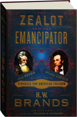 THE ZEALOT AND THE EMANCIPATOR: John Brown, Abraham Lincoln and the Struggle for American Freedom