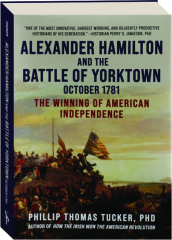 ALEXANDER HAMILTON AND THE BATTLE OF YORKTOWN, OCTOBER 1781: The Winning of American Independence