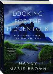 LOOKING FOR THE HIDDEN FOLK: How Iceland's Elves Can Save the Earth