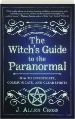 THE WITCH'S GUIDE TO THE PARANORMAL: How to Investigate, Communicate, and Clear Spirits