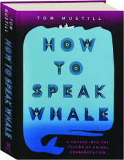 HOW TO SPEAK WHALE: A Voyage into the Future of Animal Communication
