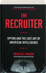 THE RECRUITER: Spying and the Lost Art of American Intelligence