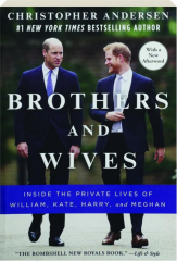 BROTHERS AND WIVES: Inside the Private Lives of William, Kate, Harry, and Meghan