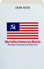 WHY POLITICAL DEMOCRACY MUST GO: The Origins of Socialism in the United States