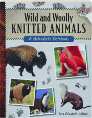 WILD AND WOOLLY KNITTED ANIMALS: A Naturalist's Notebook