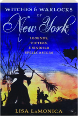 WITCHES & WARLOCKS OF NEW YORK: Legends, Victims, & Sinister Spellcasters