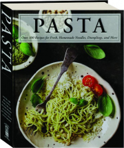 PASTA: Over 100 Recipes for Fresh, Homemade Noodles, Dumplings, and More
