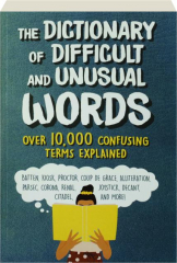 THE DICTIONARY OF DIFFICULT AND UNUSUAL WORDS: Over 10,000 Confusing Terms Explained