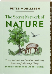 THE SECRET NETWORK OF NATURE: Trees, Animals, and the Extraordinary Balance of All Living Things