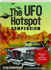 THE UFO HOTSPOT COMPENDIUM: All the Places to Visit Before You Die or Are Abducted