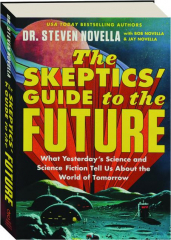 THE SKEPTICS' GUIDE TO THE FUTURE: What Yesterday's Science and Science Fiction Tell Us About the World of Tomorrow