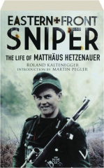 EASTERN FRONT SNIPER: The Life of Matthaus Hetzenauer
