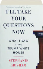 I'LL TAKE YOUR QUESTIONS NOW: What I Saw at the Trump White House