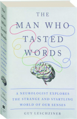 THE MAN WHO TASTED WORDS: A Neurologist Explores the Strange and Startling World of Our Senses