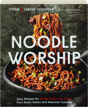 NOODLE WORSHIP: Easy Recipes for All the Dishes You Crave from Asian, Italian and American Cuisines