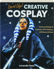 LEVEL UP! CREATIVE COSPLAY: Costume Design & Creation, SFX Makeup, LED Basics & More