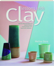 LESSONS WITH CLAY: Step-by-Step Techniques for Colorful Designs in Hand-Thrown and Hand-Built Tableware