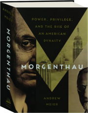MORGENTHAU: Power, Privilege, and the Rise of an American Dynasty