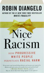 NICE RACISM: How Progressive White People Perpetuate Racial Harm