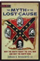 THE MYTH OF THE LOST CAUSE: Why the South Fought the Civil War and Why the North Won