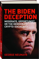 THE BIDEN DECEPTION: Moderate, Opportunist, or the Democrats' Crypto-Socialist?