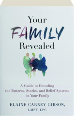 YOUR FAMILY REVEALED: A Guide to Decoding the Patterns, Stories, and Belief Systems in Your Family