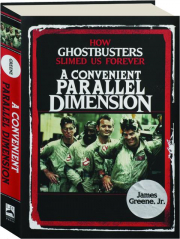 A CONVENIENT PARALLEL DIMENSION: How <I>Ghostbusters</I> Slimed Us Forever
