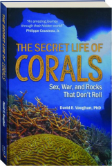 THE SECRET LIFE OF CORALS: Sex, War, and Rocks That Don't Roll