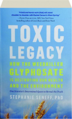 TOXIC LEGACY: How the Weedkiller Glyphosate Is Destroying Our Health and the Environment