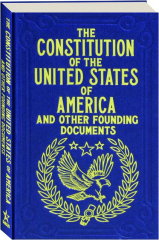 THE CONSTITUTION OF THE UNITED STATES OF AMERICA AND OTHER FOUNDING DOCUMENTS